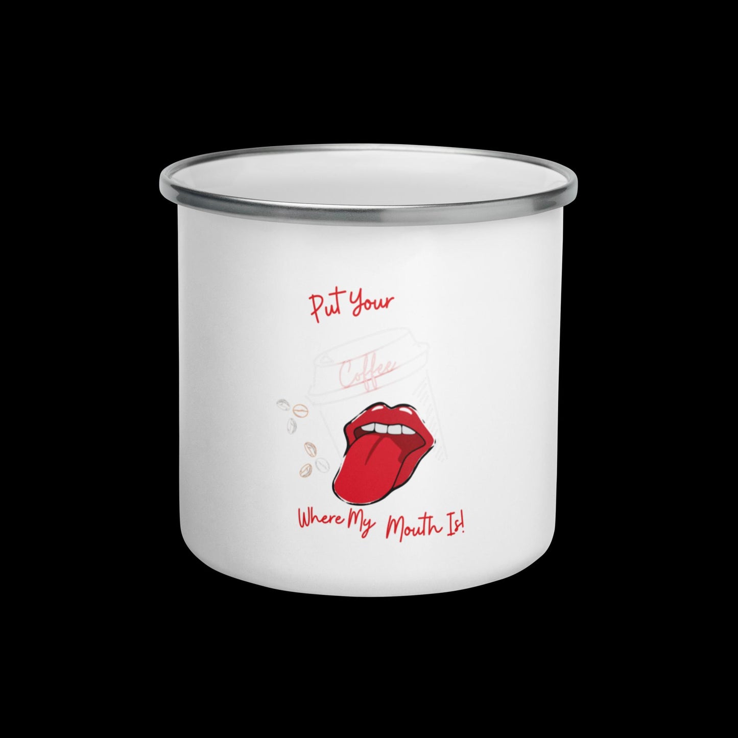 Put Your Coffee Where My Mouth Is (White Enamel Mug)